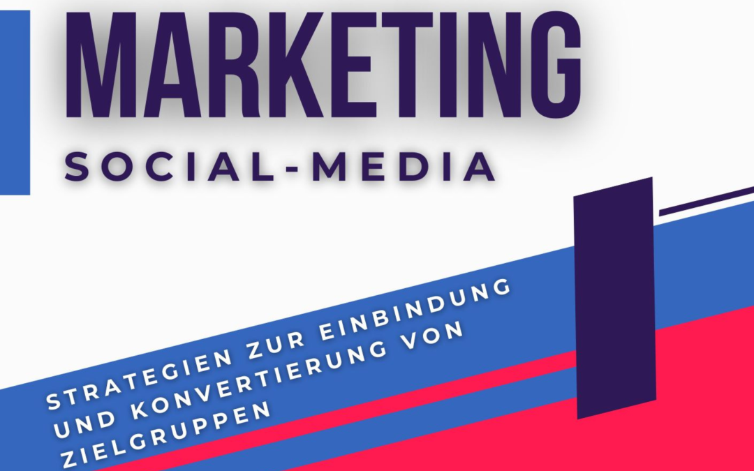 Social-Media-Marketing: Strategien zur Einbindung und Konvertierung von Zielgruppen